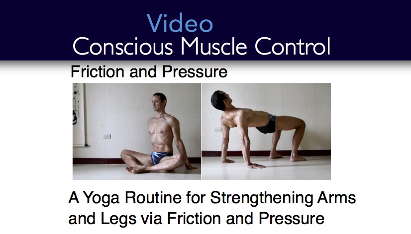 Conscious Muscle Control: friction and pressure. A Yoga Routine for Strengthening the Arms and Legs Using Friction and Pressure. Neil Keleher. Sensational Yoga Poses.