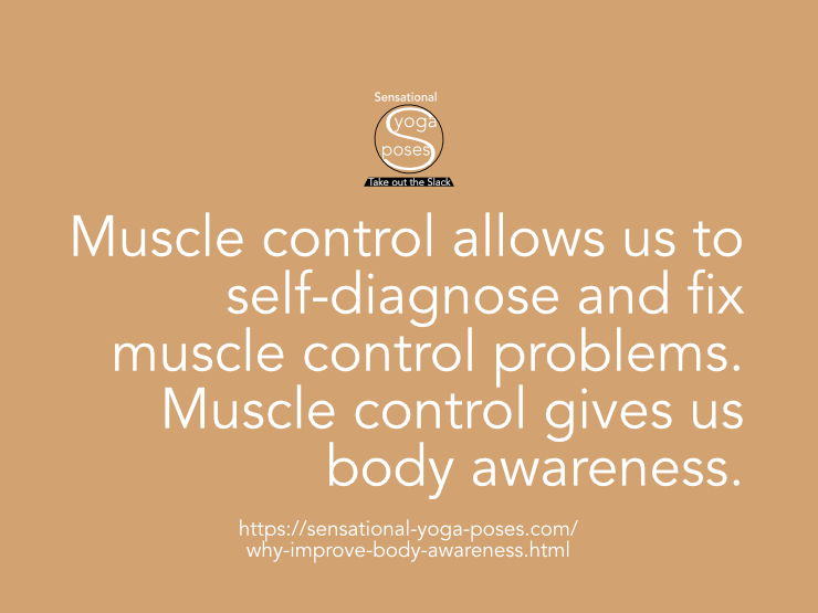Muslce control allows us to self-diangose and fix muscle control problems. Muscle control gives us body awareness. Neil Keleher.
