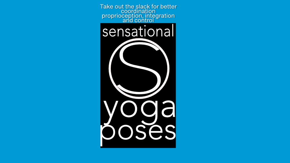 Sensational yoga poses: Take out the slack for better coordination, proprioception, integration and control.