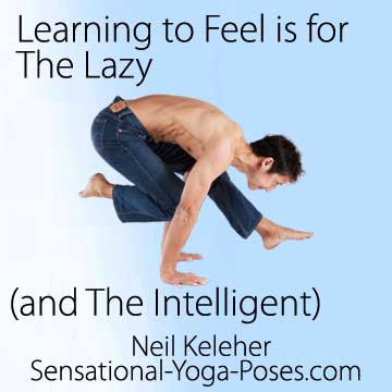 Learning to feel your body is for lazy people and intelligent people, yoga for lazy people, sensational yoga poses, Neil Keleher